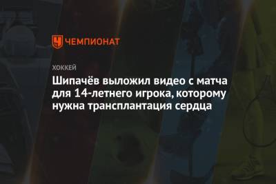 Артемий Панарин - Вадим Шипачев - Шипачёв выложил видео с матча для 14-летнего игрока, которому нужна трансплантация сердца - championat.com - Москва