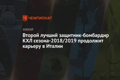 Второй лучший защитник-бомбардир КХЛ сезона-2018/2019 продолжит карьеру в Италии - championat.com - Италия - Рига