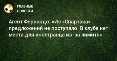 Агент Фернандо: «Из «Спартака» предложений не поступало. В клубе нет места для иностранца из-за лимита» - bombardir.ru - Бразилия - Эмираты
