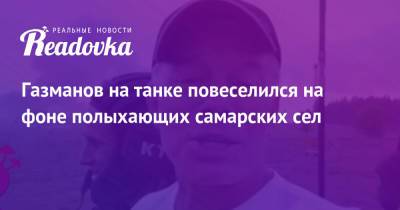 Олег Газманов - Газманов на танке повеселился на фоне полыхающих самарских сел - readovka.ru - Россия - Самарская обл.