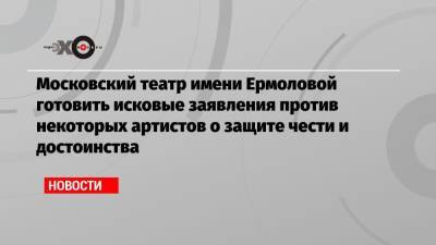 Олег Меньшиков - Московский театр имени Ермоловой готовить исковые заявления против некоторых артистов о защите чести и достоинства - echo.msk.ru - Москва
