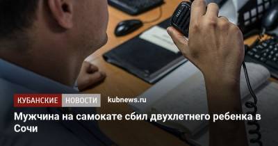 Мужчина на самокате сбил двухлетнего ребенка в Сочи - kubnews.ru - Сочи - Краснодарский край