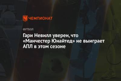 Гари Невилл - Гари Невилл уверен, что «Манчестер Юнайтед» не выиграет АПЛ в этом сезоне - championat.com