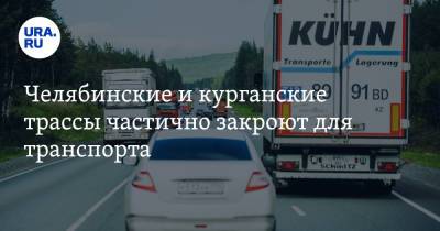 Челябинские и курганские трассы частично закроют для транспорта - ura.news - Челябинская обл. - Курганская обл.