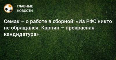 Сергей Семак - Валерий Карпин - Семак – о работе в сборной: «Из РФС никто не обращался. Карпин – прекрасная кандидатура» - bombardir.ru - Россия