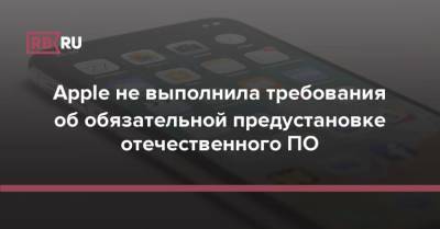 Пользователи пожаловались на невыполнение Apple требований об обязательной предустановке отечественного ПО - rb.ru - Россия