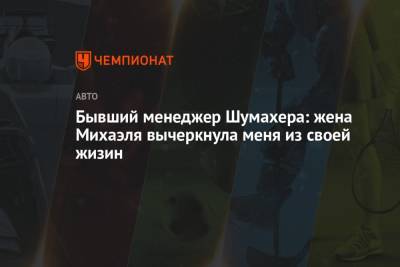 Михаэль Шумахер - Бывший менеджер Шумахера: жена Михаэля вычеркнула меня из своей жизин - championat.com