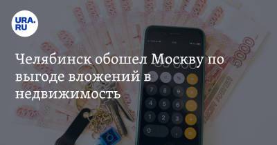 Челябинск обошел Москву по выгоде вложений в недвижимость - ura.news - Москва - Россия - респ. Татарстан - Челябинск - Казань