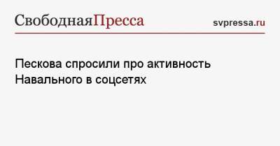 Алексей Навальный - Дмитрий Песков - Пескова спросили про активность Навального в соцсетях - svpressa.ru - Россия