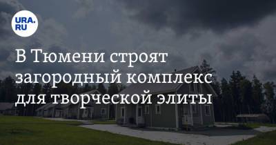 В Тюмени строят загородный комплекс для творческой элиты. Фото - ura.news - Тюмень