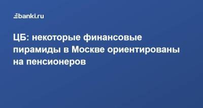 ЦБ: некоторые финансовые пирамиды в Москве ориентированы на пенсионеров - smartmoney.one - Москва - Россия - Московская обл. - ЦФО