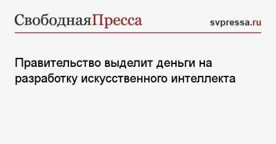 Михаил Мишустин - Правительство выделит деньги на разработку искусственного интеллекта - svpressa.ru - Россия