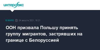 ООН призвала Польшу принять группу мигрантов, застрявших на границе с Белоруссией - interfax.ru - Москва - Сирия - Белоруссия - Ирак - Польша - Афганистан - Варшава