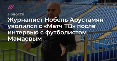 Павел Мамаев - Журналист Нобель Арустамян уволился с «Матч ТВ» после интервью с футболистом Мамаевым - tvrain.ru