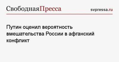 Владимир Путин - Путин оценил вероятность вмешательства России в афганский конфликт - svpressa.ru - Москва - Россия - США - Афганистан