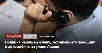 Полиция нашла мужчину, затолкавшего женщину в автомобиль на улице Анапы - kubnews.ru - Крым - Анапа - Краснодарский край - Краснодар