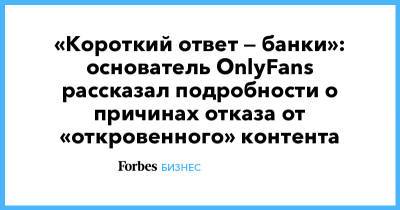 «Короткий ответ — банки»: основатель OnlyFans рассказал подробности о причинах отказа от «откровенного» контента - forbes.ru