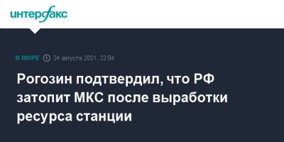 Дмитрий Рогозин - Рогозин подтвердил, что РФ затопит МКС после выработки ресурса станции - interfax.ru - Москва - Россия