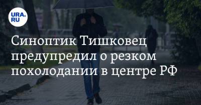 Евгений Тишковец - Синоптик Тишковец предупредил о резком похолодании в центре РФ - ura.news - Москва - Россия - Екатеринбург - Московская обл. - Тюмень - Челябинск
