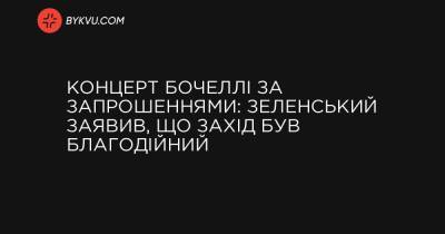 Концерт Бочеллі за запрошеннями: Зеленський заявив, що захід був благодійний - bykvu.com - Украина