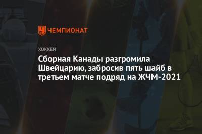 Сборная Канады разгромила Швейцарию, забросив пять шайб в третьем матче подряд на ЖЧМ-2021 - championat.com - Россия - США - Швейцария - Финляндия - Канада