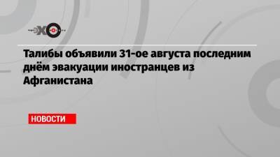 Джо Байден - Талибы объявили 31-ое августа последним днём эвакуации иностранцев из Афганистана - echo.msk.ru - США - Вашингтон - Англия - Лондон - Германия - Франция - Афганистан - Кабул