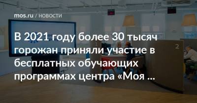 В 2021 году более 30 тысяч горожан приняли участие в бесплатных обучающих программах центра «Моя карьера» - mos.ru - Москва