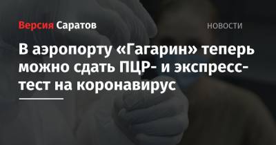 Олег Костин - В аэропорту «Гагарин» теперь можно сдать ПЦР- и экспресс- тест на коронавирус - nversia.ru - Россия - Саратовская обл. - Саратов