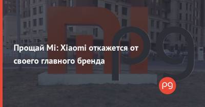 Прощай Mi: Xiaomi откажется от своего главного бренда - thepage.ua - Китай - Украина