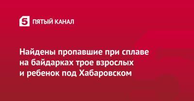 Найдены пропавшие при сплаве на байдарках трое взрослых и ребенок под Хабаровском - 5-tv.ru - Россия - Хабаровский край - Хабаровск
