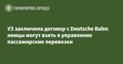 УЗ заключила договор с Deutsche Bahn: немцы могут взять в управление пассажирские перевозки - epravda.com.ua - Украина