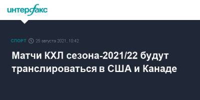 Матчи КХЛ сезона-2021/22 будут транслироваться в США и Канаде - sport-interfax.ru - Москва - США - Канада - Омск