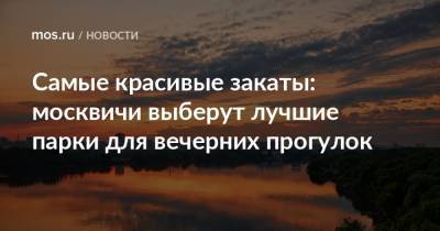 Самые красивые закаты: москвичи выберут лучшие парки для вечерних прогулок - mos.ru - Москва