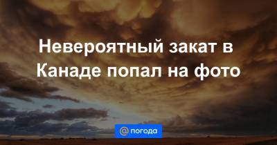 Анна Лысенко - Невероятный закат в Канаде попал на фото - news.mail.ru - Англия - Польша - Канада