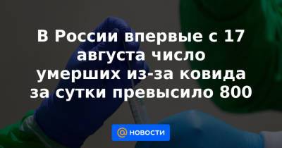 В России впервые с 17 августа число умерших из-за ковида за сутки превысило 800 - news.mail.ru - Москва - Россия - Санкт-Петербург - Краснодарский край - Московская обл. - Воронежская обл. - Ростовская обл. - Свердловская обл. - Пермский край