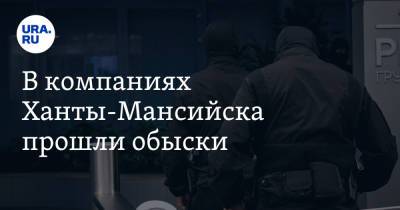 В компаниях Ханты-Мансийска прошли обыски. Инсайд - ura.news - Ханты-Мансийск - Югра