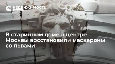 В старинном доме в центре Москвы восстановили маскароны со львами - realty.ria.ru - Москва