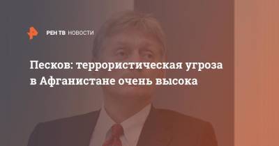 Дмитрий Песков - Джо Байден - Песков: террористическая угроза в Афганистане очень высока - ren.tv - Москва - Россия - США - Афганистан