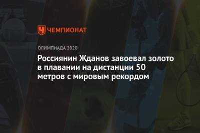 Роман Жданов - Россиянин Жданов завоевал золото в плавании на дистанции 50 метров с мировым рекордом - championat.com - Россия - Токио - Япония