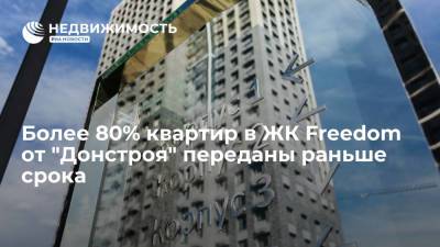 Более 80% квартир в ЖК Freedom от "Донстроя" переданы раньше срока - realty.ria.ru - Москва