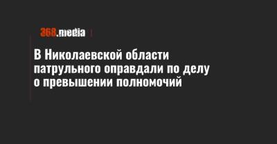 В Николаевской области патрульного оправдали по делу о превышении полномочий - 368.media - Николаевская обл.