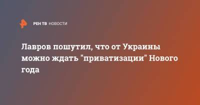 Владимир Зеленский - Сергей Лавров - Лавров пошутил, что от Украины можно ждать "приватизации" Нового года - ren.tv - Россия - Украина - Киев - Русь - Вена
