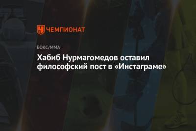 Хабиб Нурмагомедов - Абдулманап Нурмагомедов - Хабиб Нурмагомедов оставил философский пост в «Инстаграме» - championat.com