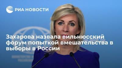 Мария Захарова - Представитель МИД Захарова назвала форум в Вильнюсе попыткой вмешательства в российские выборы - ria.ru - Москва - Россия - Литва - Вильнюс
