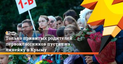 Только привитых родителей первоклассников пустят на линейку в Крыму - ridus.ru - Крым