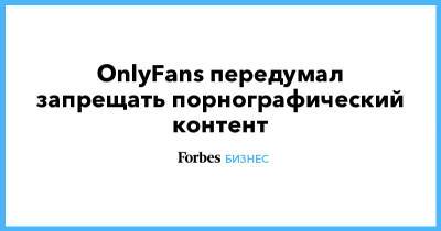 OnlyFans передумал запрещать порнографический контент - forbes.ru