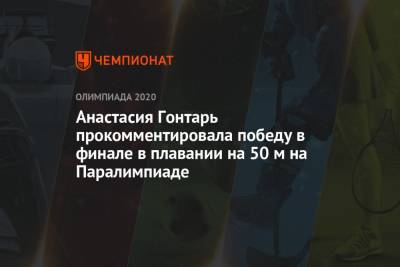 Анастасия Гонтарь прокомментировала победу в финале в плавании на 50 м на Паралимпиаде - championat.com - Россия - Токио - Япония