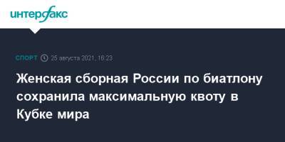 Виктор Майгуров - Женская сборная России по биатлону сохранила максимальную квоту в Кубке мира - sport-interfax.ru - Москва - Россия