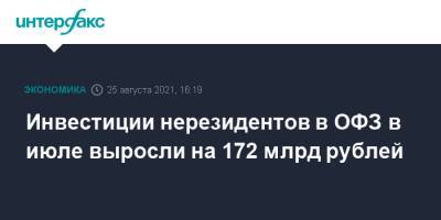 Инвестиции нерезидентов в ОФЗ в июле выросли на 172 млрд рублей - interfax.ru - Москва - Россия
