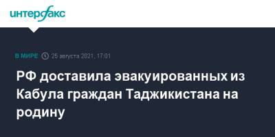 РФ доставила эвакуированных из Кабула граждан Таджикистана на родину - interfax.ru - Москва - Россия - Украина - Узбекистан - Белоруссия - Киргизия - Таджикистан - Афганистан - Гиссар